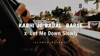 Kabhi Jo Badal Barse x Let Me Down Slowly Mashup | Slowed and Reverb | Chill Remix