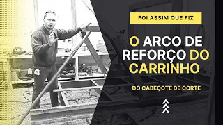 Foi assim que fiz o arco de reforço do carrinho do cabeçote de corte