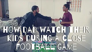 HOW DADS WATCH THEIR KIDS DURING A CLOSE FOOTBALL GAME