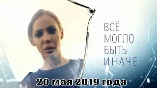 Все могло быть иначе / Россия 1 / 2019 / 1,2,3,4,5,6,7,8,9,10,11,12,13,14,15,16 серия / анонс, сюжет