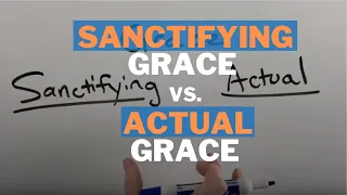The Meaning of Sanctifying Grace vs. Actual Grace