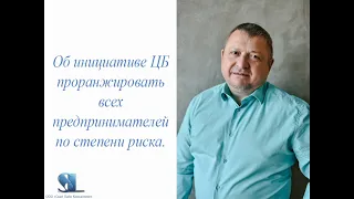 Об инициативе ЦБ проранжировать всех предпринимателей по степени риска.