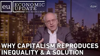 Economic Update: Why Capitalism Reproduces Inequality & a Solution