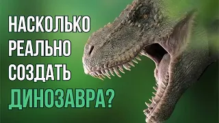 Насколько РЕАЛЬНО СОЗДАТЬ ДИНОЗАВРА?