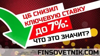 ЦБ снизил ключевую ставку до 7%! Что это значит?