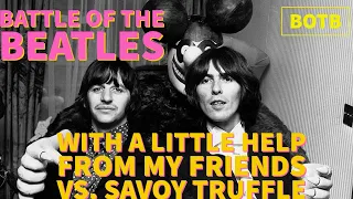 Battle of The Beatles: Match 77 - With a Little Help From My Friends vs. Savoy Truffle