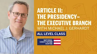 Article II: The Presidency – The Executive Branch with Michael Gerhardt