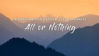 Aiobahn & Guy Arthur - All or Nothing (Lyrics) feat. SGNLS