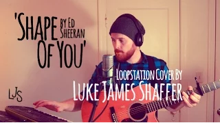 ED SHEERAN - 'Shape Of You' Cover By Luke James Shaffer