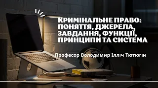 Проф. В. І Тютюгін «Кримінальне право: поняття, джерела, завдання, функції, принципи та система»