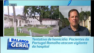 Tentativa de homicídio: Pacientes do Portugal Ramalho atacam vigilante do hospital