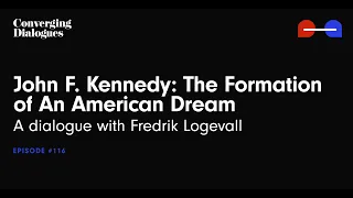 #116 - John F. Kennedy: The Formation of An American Dream: A Dialogue with Fredrik Logevall