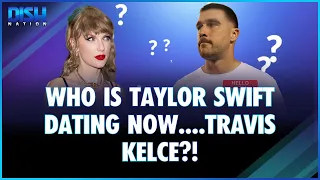 Who is Taylor Swift Dating Now....Travis Kelce, Maybe?! #SmashAlert