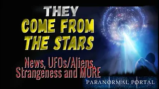 THEY COME FROM THE STARS - News, UFOs/Aliens, Strangeness and MORE