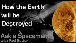 How the Earth will be Destroyed - Ask a Spaceman!