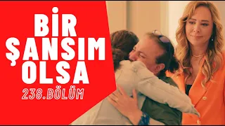 Bir Şansım Olsa I 238. Bölüm