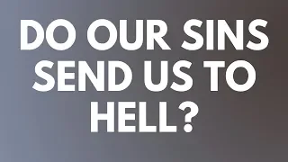 Do Our Sins Send Us to Hell? - Your Questions, Honest Answers