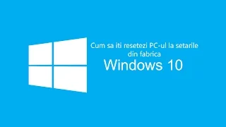 Cum sa iti resetezi Windows 10 la setarile din fabrica