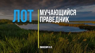 Лот - мучающийся праведник || Лот и его семья - Часть 1 || Пинкевич В.П.