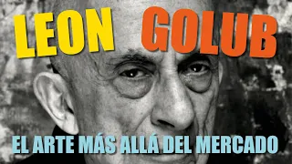 LEON GOLUB, EL ÚLTIMO MODERNO. DOCUMENTAL