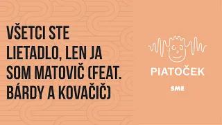 Všetci ste lietadlo, len ja som Matovič feat. Bárdy a Kovačič (podcast Piatoček)