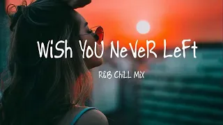 Wish you never left 🌱 Best Pop R&B Chill Mix Ever