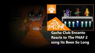 Gacha Club Encanto Reacts to The FNAF 2 song Its Been So Long