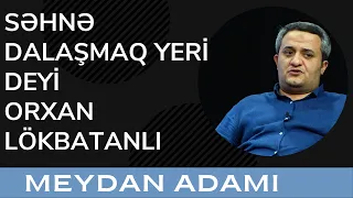 Səhnə Dalaşmaq Yeri Deyi - Orxan Lökbatanlı/Meydan Adamı 17.07.2022