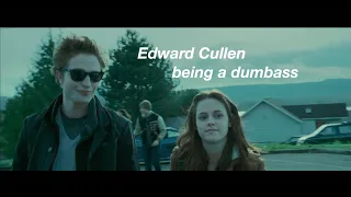 Edward Cullen being a dumbass for 12 minutes straight