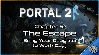 PORTAL 2 | Chapter 5: The Escape (Bring Your Daughter to Work Day)