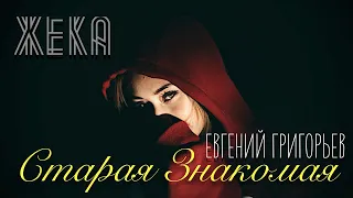 ВНИМАНИЕ ПРЕМЬЕРА !!! ЕВГЕНИЙ ГРИГОРЬЕВ-ЖЕКА-СТАРАЯ ЗНАКОМАЯ