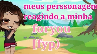 meus perssonagens reagindo a minha fyp(foryou do tiktok)parte 1/3