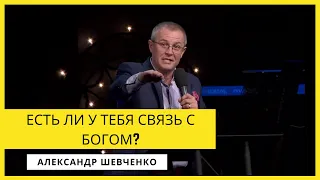 Есть ли у Тебя Связь с Богом? - Александр Шевченко 2022