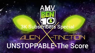 Ben 10: Alien X-tinction AMV- UNSTOPPABLE-The Score (3K Subscribers Special)