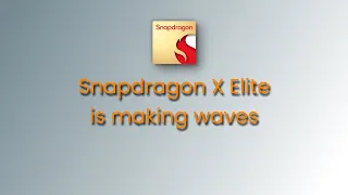 Snapdragon X Elite is making waves