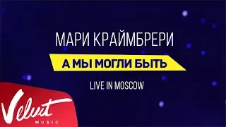 Мари Краймбрери - "А мы могли быть" (Live in Moscow)