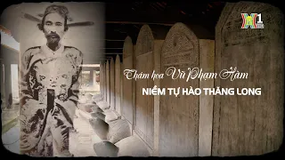 Thám hoa Vũ Phạm Hàm: Niềm tự hào Thăng Long | Danh nhân Thăng Long - Hà Nội