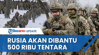 Militer Rusia Dapat Bantuan dari Sekutu, 500 Ribu Tentara Tambahan akan Diterjunkan ke Ukraina