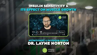 Insulin Sensitivity & Its Effect on Muscle Growth: Learn from Dr. Layne Norton