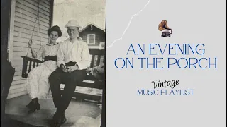 An Evening On The Porch Vintage Playlist | Old Time Radio (ReUpload)