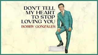 DON'T TELL MY HEART TO STOP LOVING YOU - Bobby Gonzales (Lyric Video)