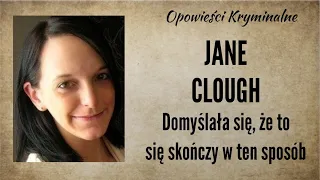 Historia Jane Clough || Domyślała się, że to się skończy w ten sposób || Opowieści Kryminalne