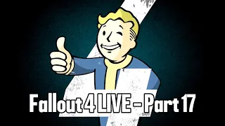 Fallout 4 LIVE - Part 17