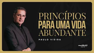 PRINCÍPIOS PARA UMA VIDA ABUNDANTE | PAULO VIEIRA