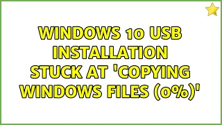 Windows 10 USB installation stuck at 'Copying Windows files (0%)' (2 Solutions!!)