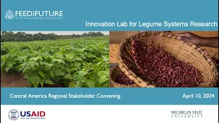 Legume Systems Innovation Lab Central America Regional Stakeholder Convening April 10, 2024