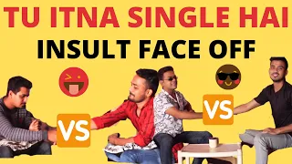 Tu itna single hai ki : Insult Face off