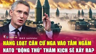 Hàng loạt căn cứ Nga vào tầm ngắm, NATO “động thủ” thảm kịch sẽ xảy ra?