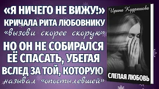 СЛЕПАЯ ЛЮБОВЬ. Новый аудиорассказ на основе реальных событий.  Ирина Кудряшова.