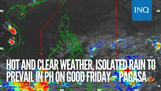 Hot and clear weather, isolated rain to prevail in PH on Good Friday – Pagasa